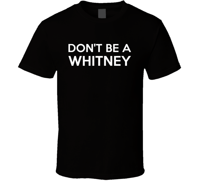 Don't Be A Whitney Funny Personalized Shirt